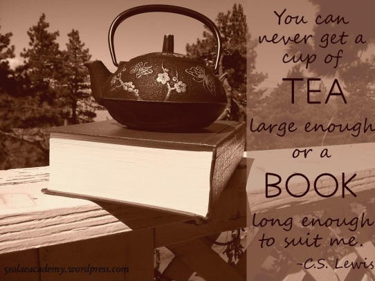 You can never get a cup of tea large enough or a book long enough to suit me. CS Lewis    5solaeacademy.wordpress